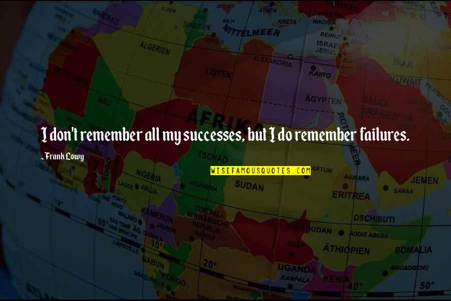 Mament Pte Quotes By Frank Lowy: I don't remember all my successes, but I