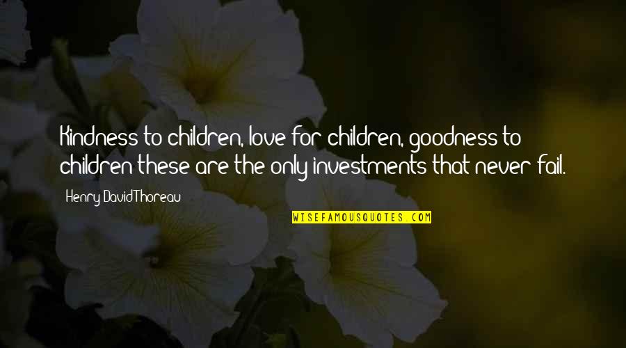 Mamerto Menapace Quotes By Henry David Thoreau: Kindness to children, love for children, goodness to