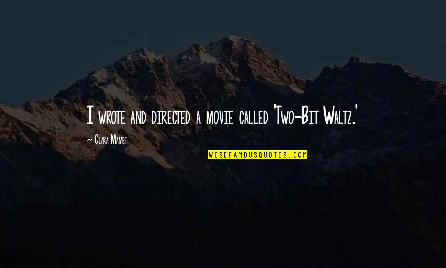 Mamet Quotes By Clara Mamet: I wrote and directed a movie called 'Two-Bit Mamet Quotes By Clara Mamet: I wrote and directed a movie called 'Two-Bit