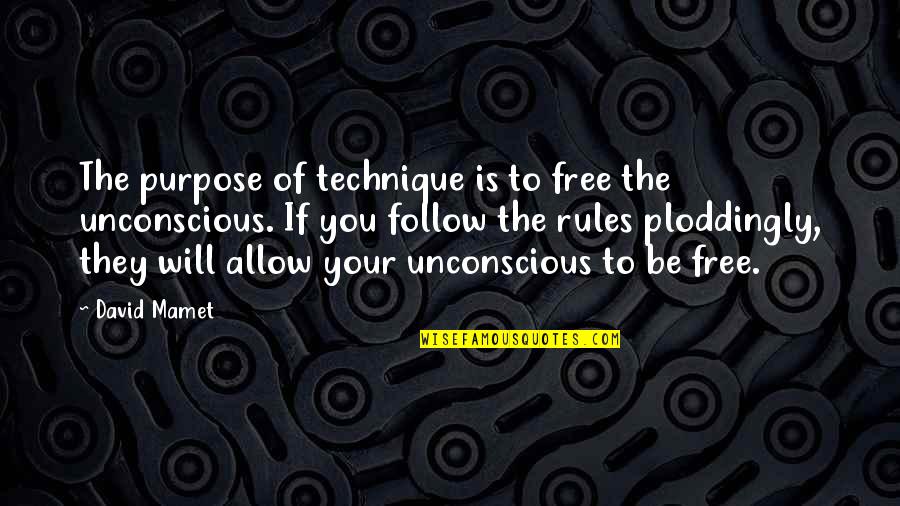 Mamet Quotes By David Mamet: The purpose of technique is to free the Mamet Quotes By David Mamet: The purpose of technique is to free the