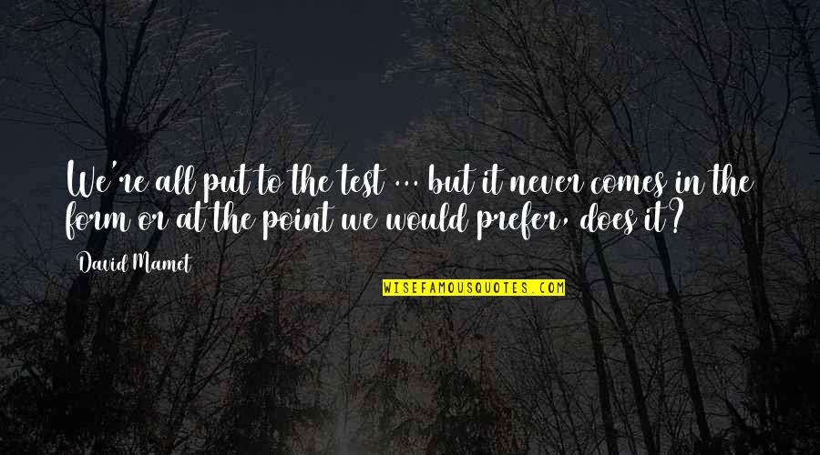 Mamet Quotes By David Mamet: We're all put to the test ... but Mamet Quotes By David Mamet: We're all put to the test ... but