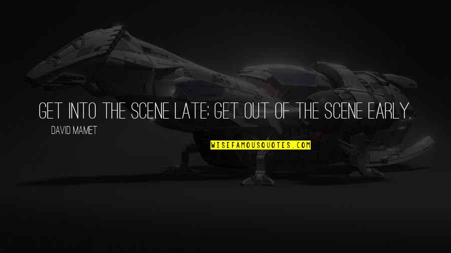 Mamet Quotes By David Mamet: Get into the scene late; get out of Mamet Quotes By David Mamet: Get into the scene late; get out of