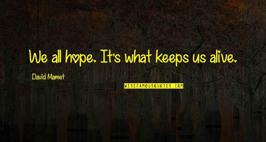 Mamet Quotes By David Mamet: We all hope. It's what keeps us alive. Mamet Quotes By David Mamet: We all hope. It's what keeps us alive.