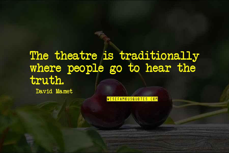 Mamet Quotes By David Mamet: The theatre is traditionally where people go to