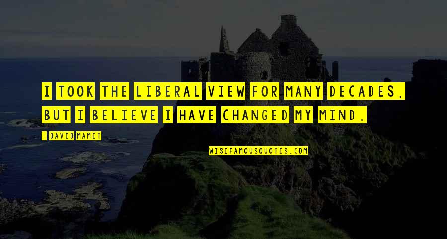 Mamet Quotes By David Mamet: I took the liberal view for many decades,