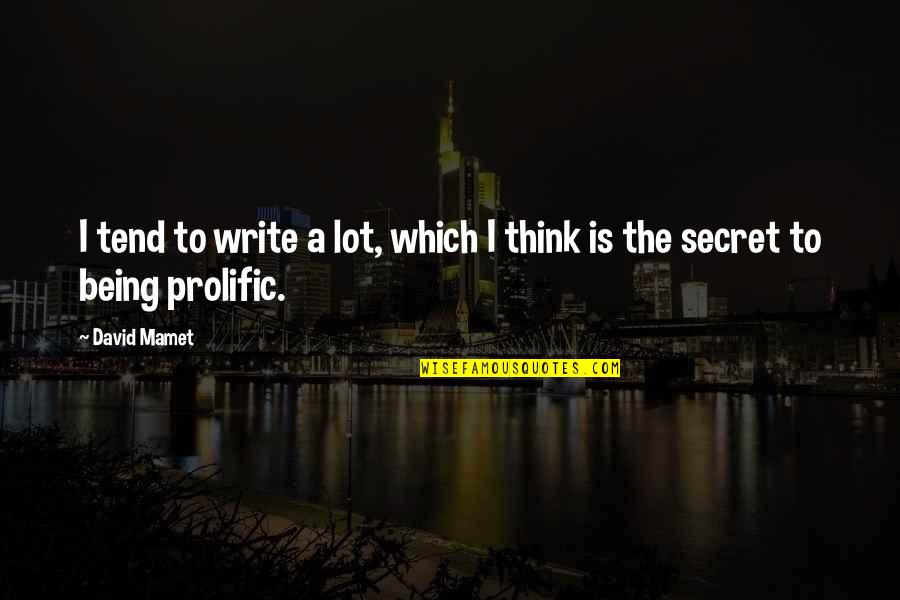 Mamet Quotes By David Mamet: I tend to write a lot, which I