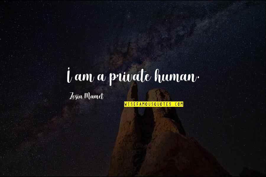Mamet Quotes By Zosia Mamet: I am a private human. Mamet Quotes By Zosia Mamet: I am a private human.
