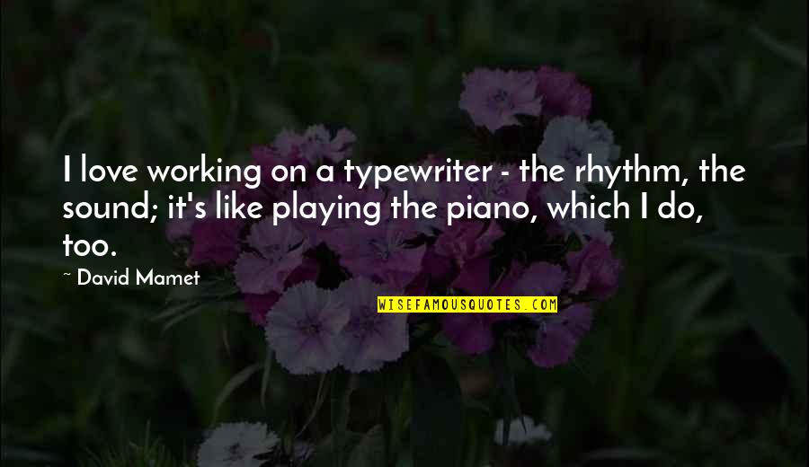 Mamet's Quotes By David Mamet: I love working on a typewriter - the