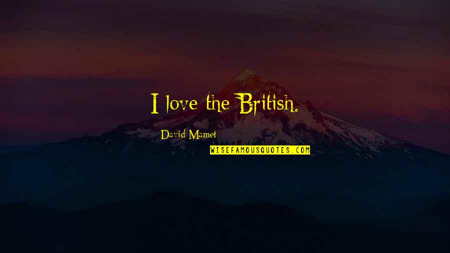 Mamet's Quotes By David Mamet: I love the British.
