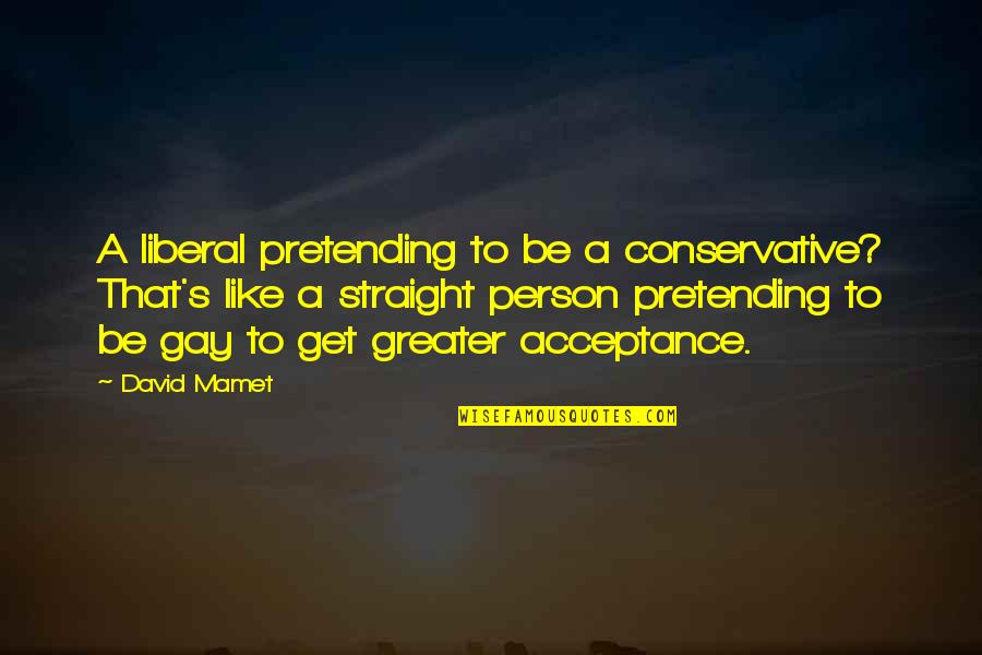 Mamet's Quotes By David Mamet: A liberal pretending to be a conservative? That's