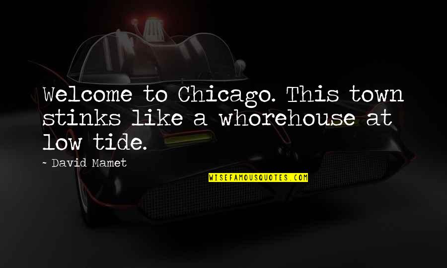 Mamet's Quotes By David Mamet: Welcome to Chicago. This town stinks like a