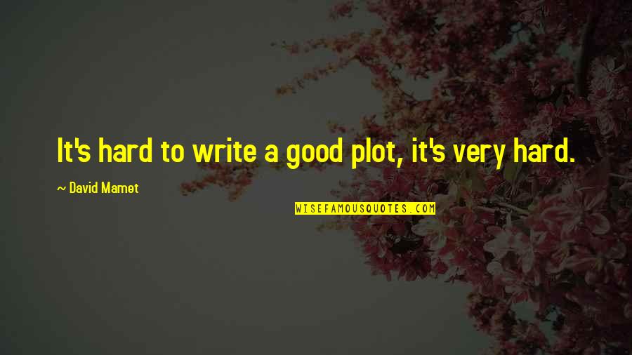 Mamet's Quotes By David Mamet: It's hard to write a good plot, it's