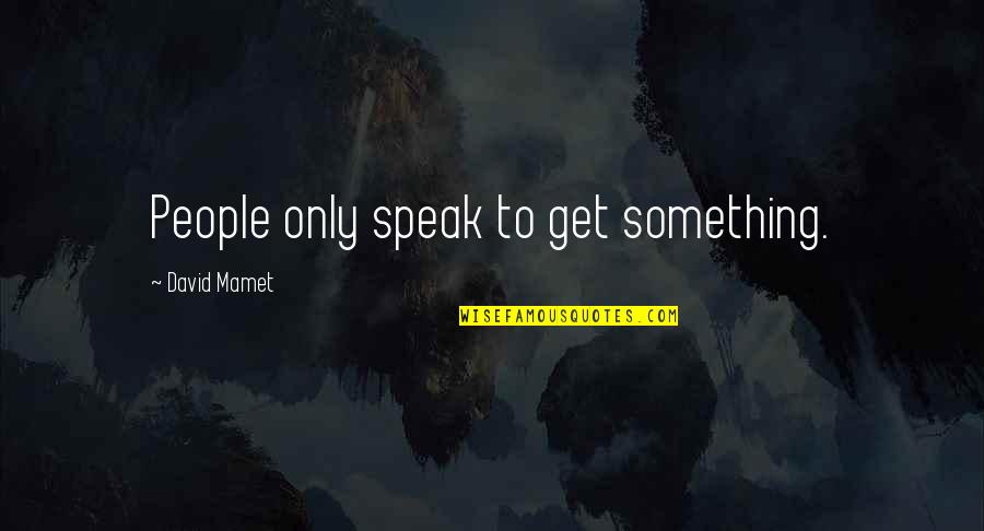 Mamet's Quotes By David Mamet: People only speak to get something.