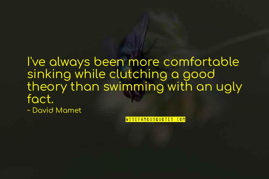 Mamet's Quotes By David Mamet: I've always been more comfortable sinking while clutching