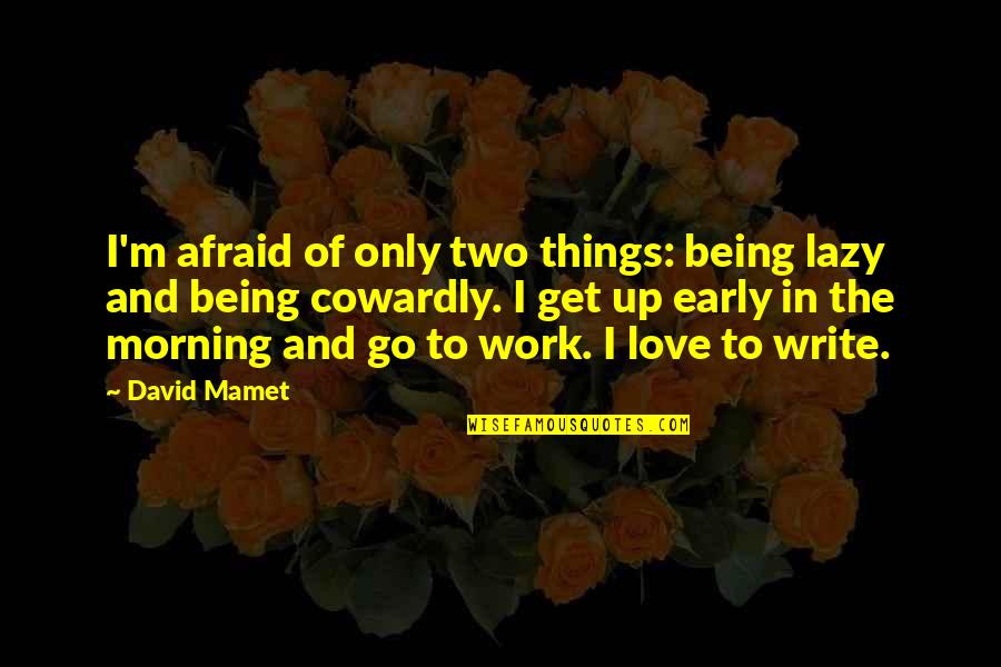 Mamet's Quotes By David Mamet: I'm afraid of only two things: being lazy