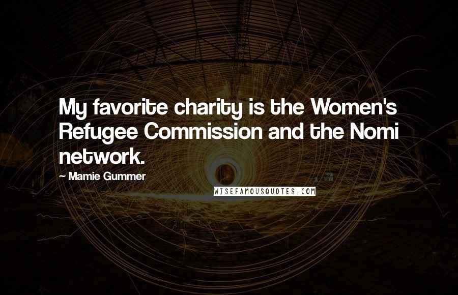 Mamie Gummer quotes: My favorite charity is the Women's Refugee Commission and the Nomi network.