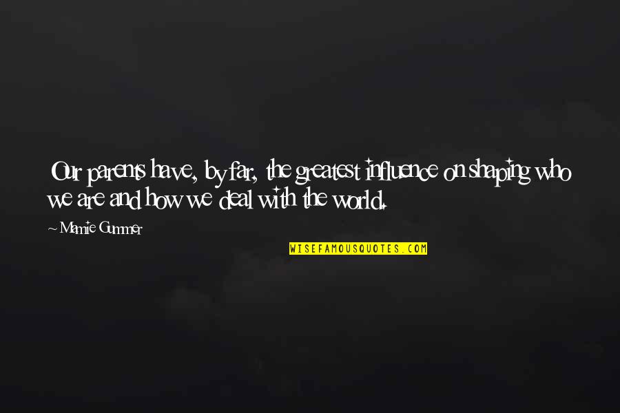 Mamie Gummer Quotes By Mamie Gummer: Our parents have, by far, the greatest influence
