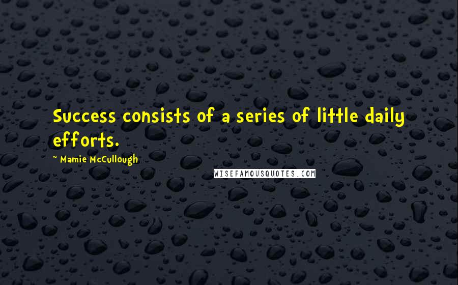 Mamie McCullough quotes: Success consists of a series of little daily efforts.