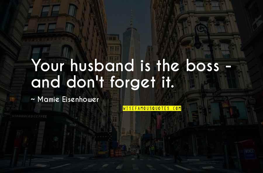 Mamie Quotes By Mamie Eisenhower: Your husband is the boss - and don't
