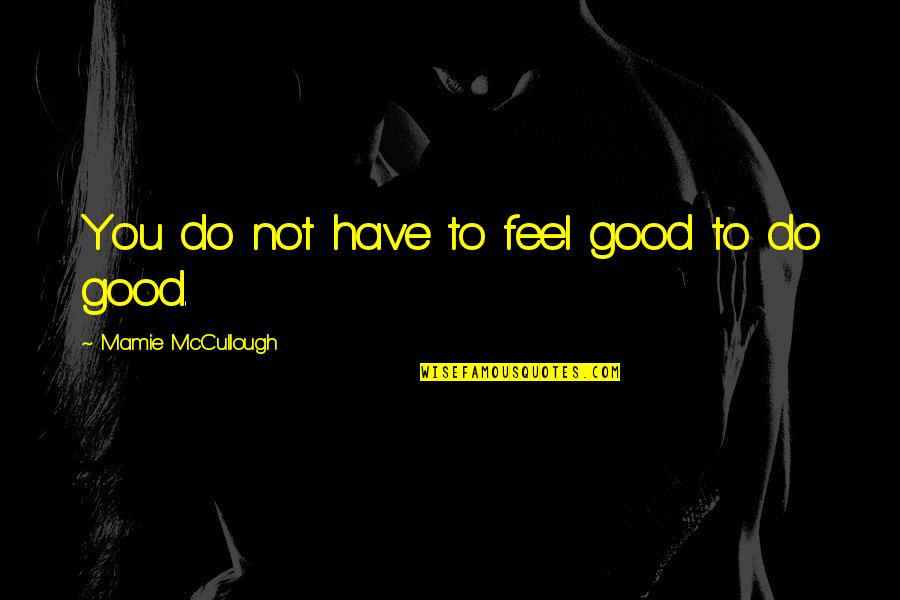 Mamie Quotes By Mamie McCullough: You do not have to feel good to