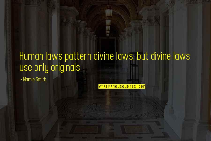 Mamie Smith Quotes By Mamie Smith: Human laws pattern divine laws, but divine laws
