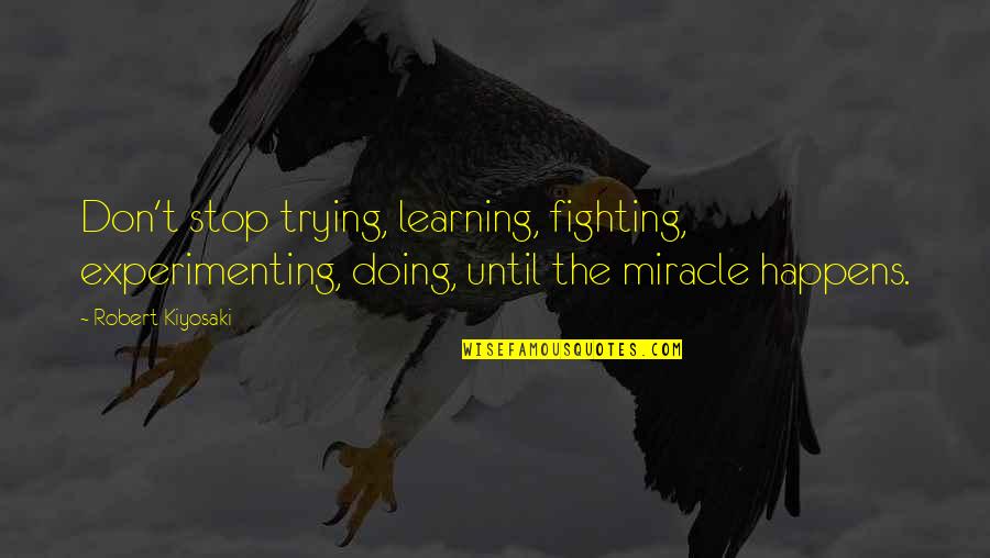Mamihlapinatapai Quotes By Robert Kiyosaki: Don't stop trying, learning, fighting, experimenting, doing, until