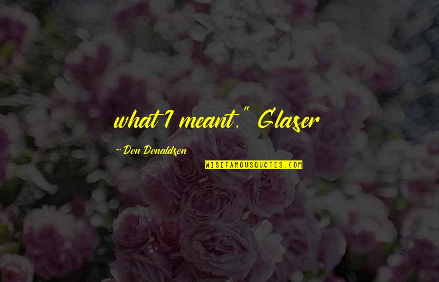 Mamikos Quotes By Don Donaldson: what I meant." Glaser Mamikos Quotes By Don Donaldson: what I meant." Glaser