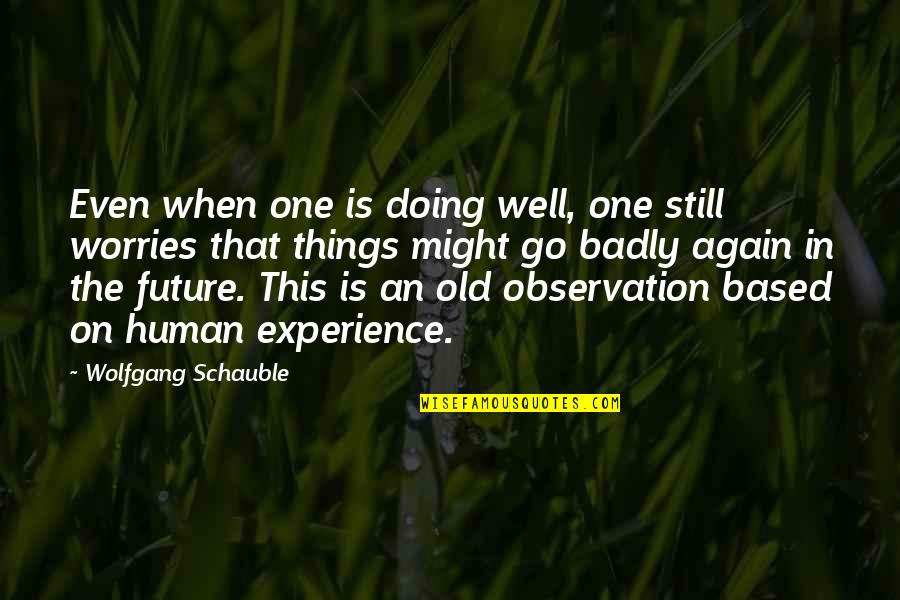 Mamikos Quotes By Wolfgang Schauble: Even when one is doing well, one still Mamikos Quotes By Wolfgang Schauble: Even when one is doing well, one still