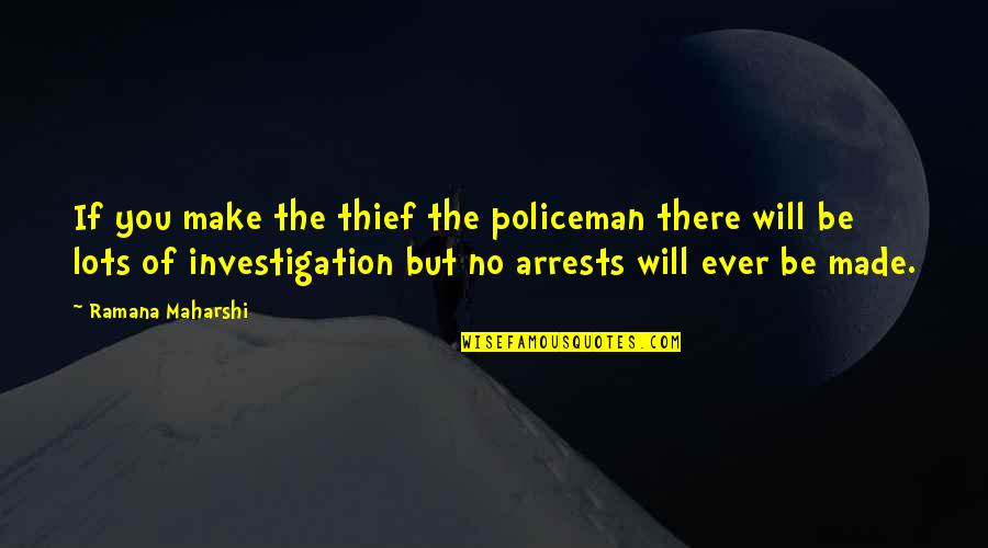 Mamillius Quotes By Ramana Maharshi: If you make the thief the policeman there