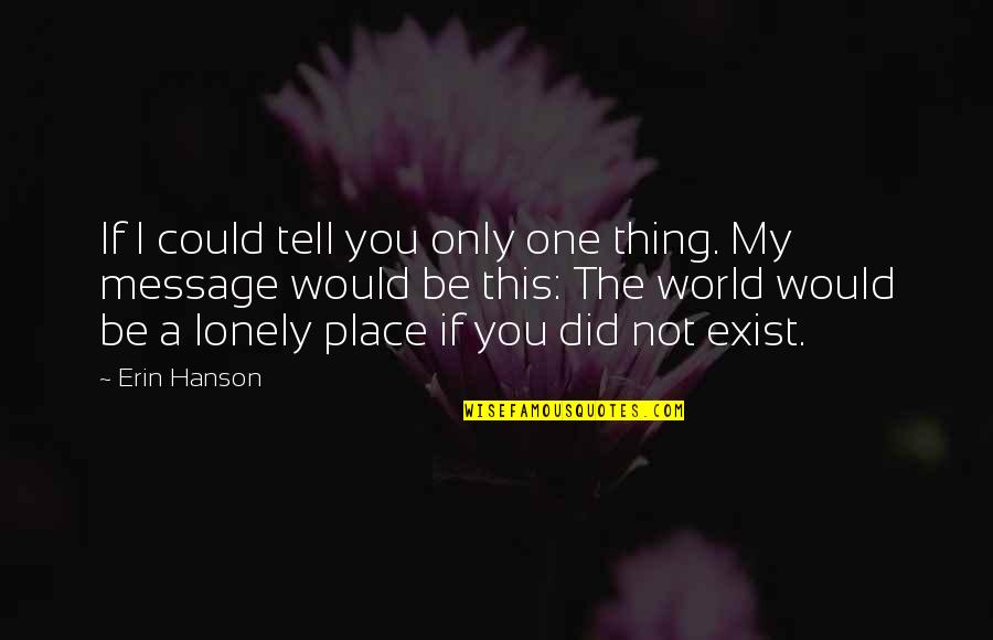 Mamisma Quotes By Erin Hanson: If I could tell you only one thing.