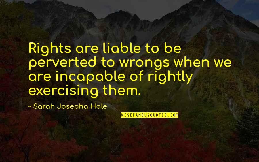 Mamiya Chida Quotes By Sarah Josepha Hale: Rights are liable to be perverted to wrongs