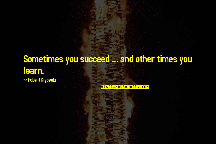 Mamma Andersson Quotes By Robert Kiyosaki: Sometimes you succeed ... and other times you Mamma Andersson Quotes By Robert Kiyosaki: Sometimes you succeed ... and other times you