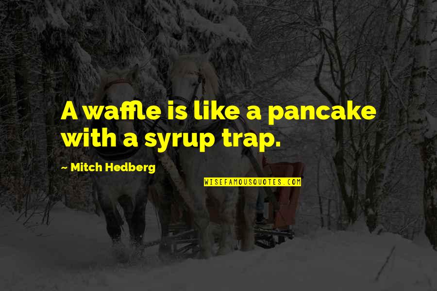 Mammachi Quotes By Mitch Hedberg: A waffle is like a pancake with a