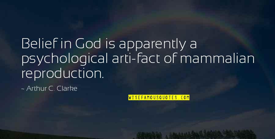 Mammalian Quotes By Arthur C. Clarke: Belief in God is apparently a psychological arti-fact