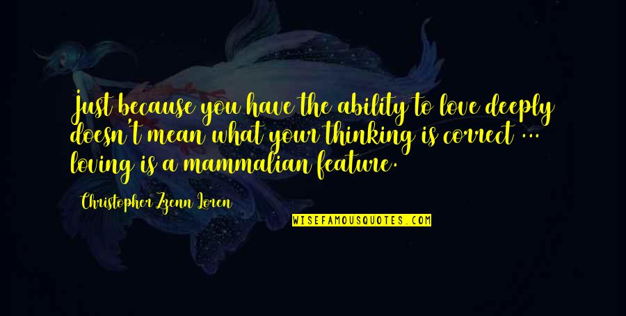 Mammalian Quotes By Christopher Zzenn Loren: Just because you have the ability to love
