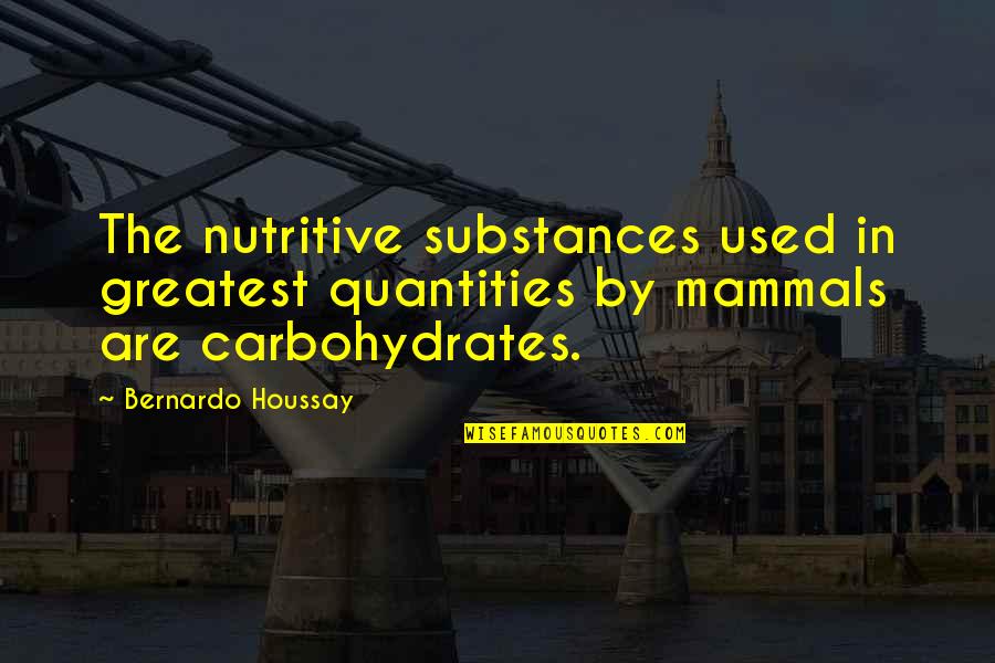 Mammals Quotes By Bernardo Houssay: The nutritive substances used in greatest quantities by