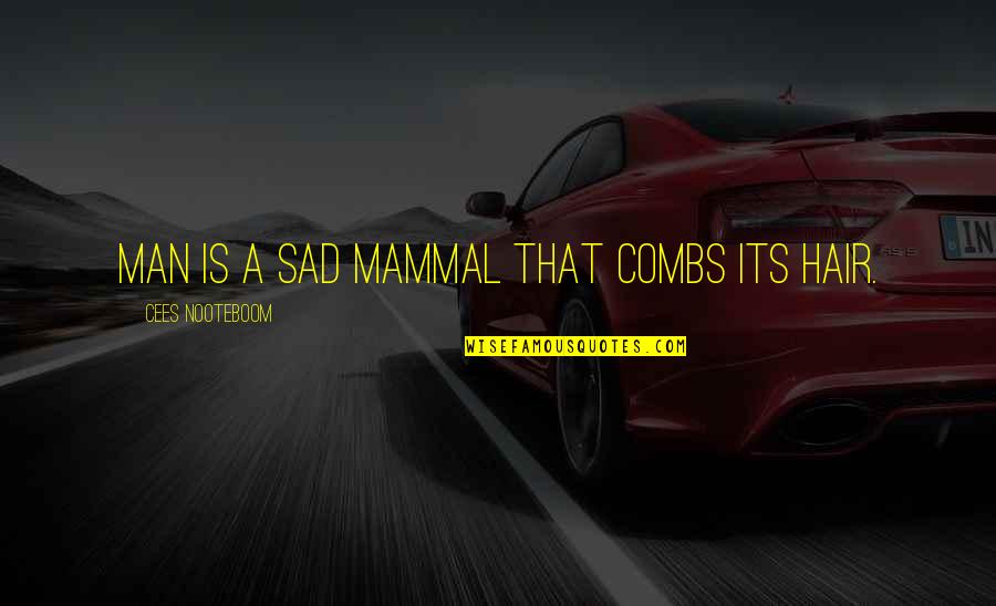 Mammals Quotes By Cees Nooteboom: Man is a sad mammal that combs its