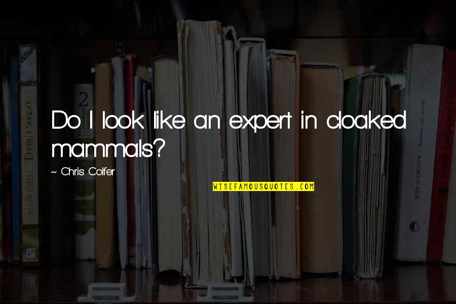 Mammals Quotes By Chris Colfer: Do I look like an expert in cloaked