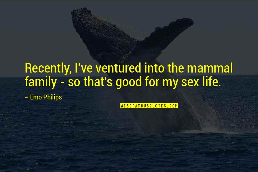 Mammals Quotes By Emo Philips: Recently, I've ventured into the mammal family -