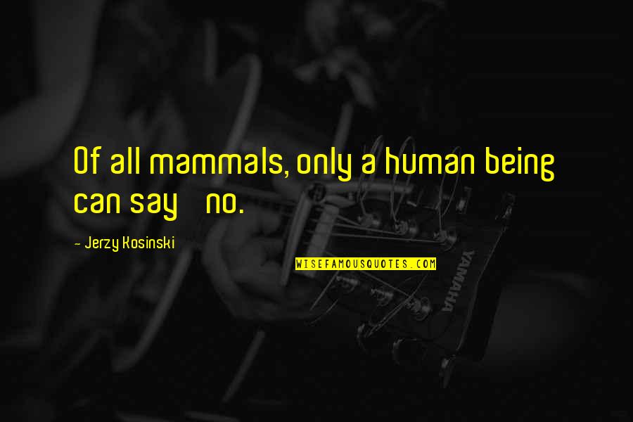 Mammals Quotes By Jerzy Kosinski: Of all mammals, only a human being can