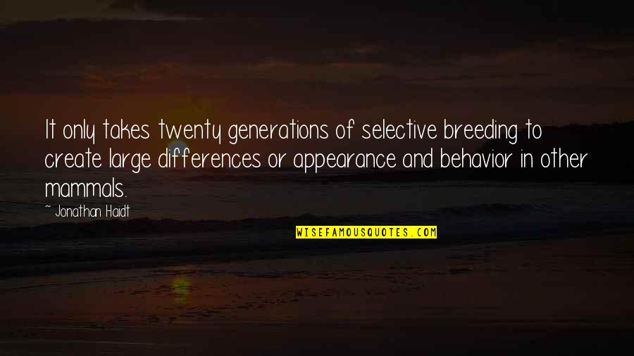 Mammals Quotes By Jonathan Haidt: It only takes twenty generations of selective breeding Mammals Quotes By Jonathan Haidt: It only takes twenty generations of selective breeding