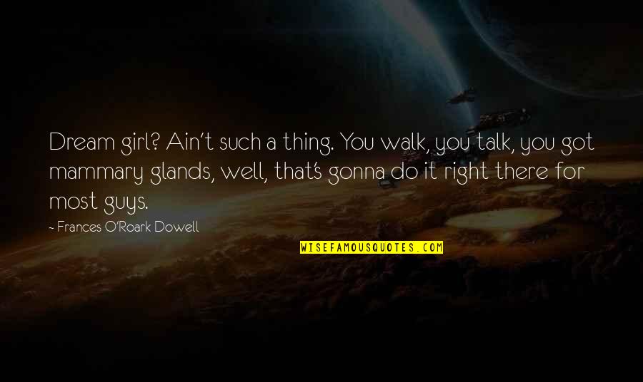 Mammary Quotes By Frances O'Roark Dowell: Dream girl? Ain't such a thing. You walk, Mammary Quotes By Frances O'Roark Dowell: Dream girl? Ain't such a thing. You walk,