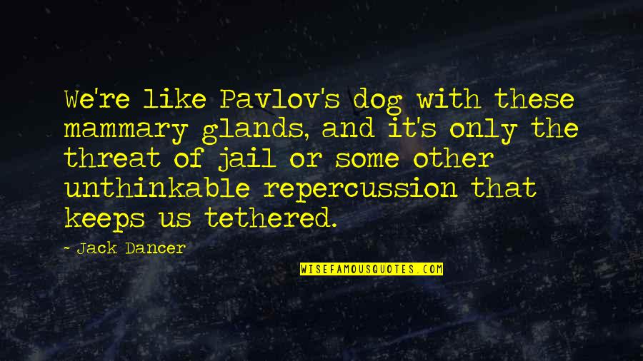 Mammary Quotes By Jack Dancer: We're like Pavlov's dog with these mammary glands, Mammary Quotes By Jack Dancer: We're like Pavlov's dog with these mammary glands,