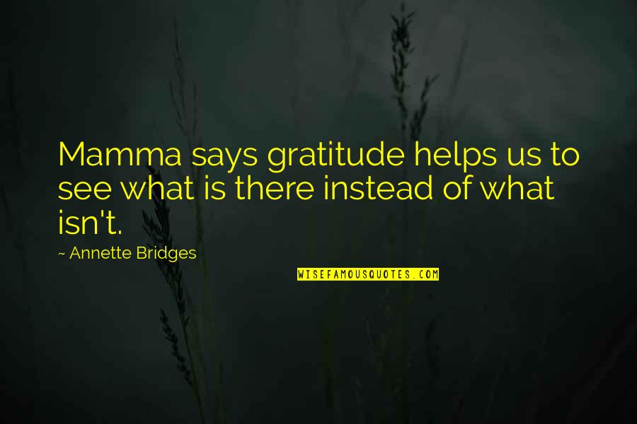 Mamma's Quotes By Annette Bridges: Mamma says gratitude helps us to see what