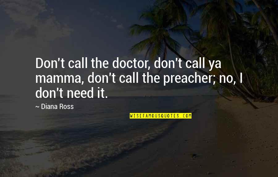 Mamma's Quotes By Diana Ross: Don't call the doctor, don't call ya mamma,