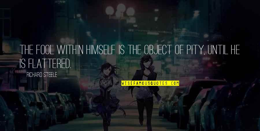 Mammatus Pronunciation Quotes By Richard Steele: The fool within himself is the object of