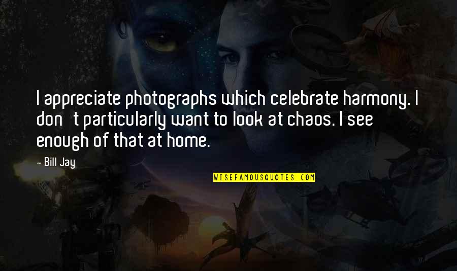 Mammet Ffxiv Quotes By Bill Jay: I appreciate photographs which celebrate harmony. I don't Mammet Ffxiv Quotes By Bill Jay: I appreciate photographs which celebrate harmony. I don't