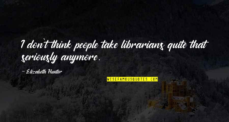 Mammillated Quotes By Elizabeth Hunter: I don't think people take librarians quite that