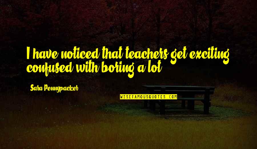 Mammillated Quotes By Sara Pennypacker: I have noticed that teachers get exciting confused