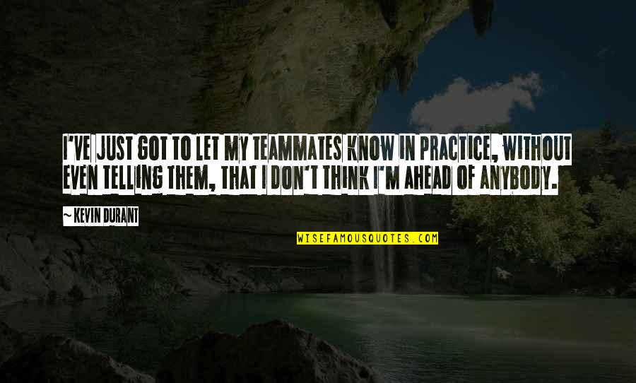 Mammina And Ajlouny Quotes By Kevin Durant: I've just got to let my teammates know